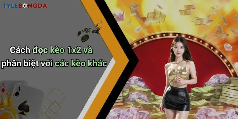Cách đọc kèo 1x2 và phân biệt với các kèo khác