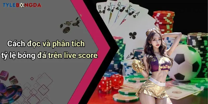 Cách đọc và phân tích tỷ lệ bóng đá trên live score