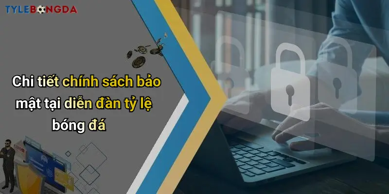 Chi tiết chính sách bảo mật tại diễn đàn tỷ lệ bóng đá