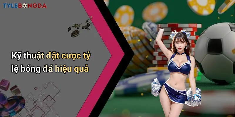 Kỹ thuật đặt cược tỷ lệ bóng đá hiệu quả