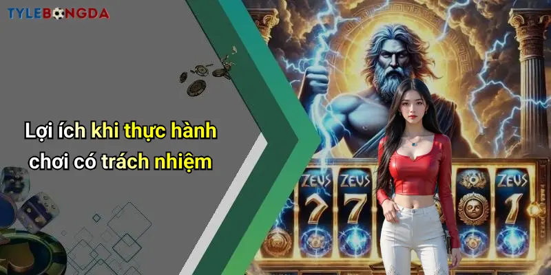 Lợi ích khi thực hành chơi có trách nhiệm