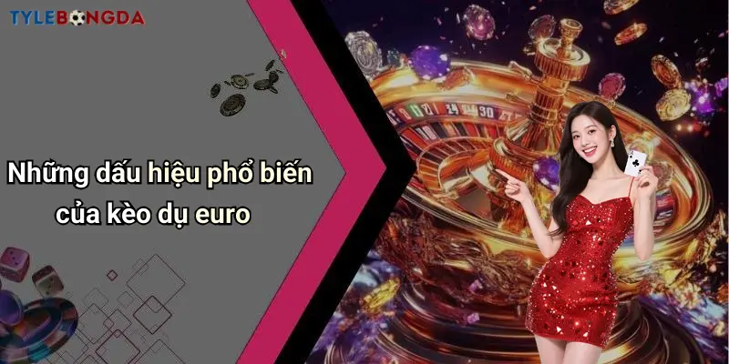 Những dấu hiệu phổ biến của kèo dụ euro