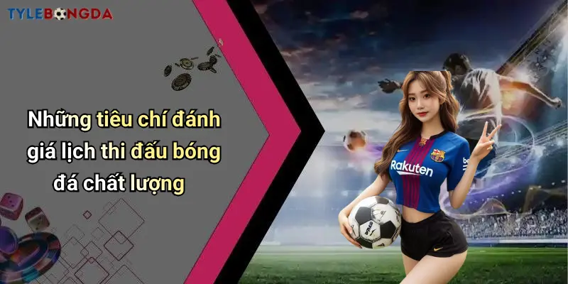 Những tiêu chí đánh giá lịch thi đấu bóng đá chất lượng