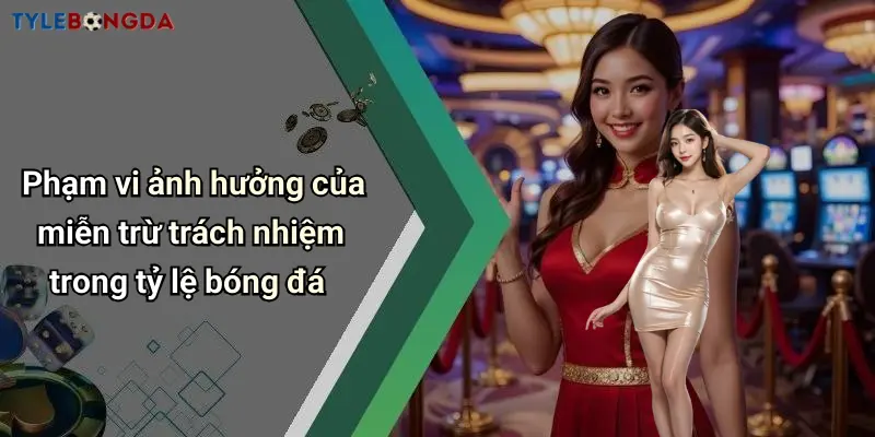 Phạm vi ảnh hưởng của miễn trừ trách nhiệm trong tỷ lệ bóng đá
