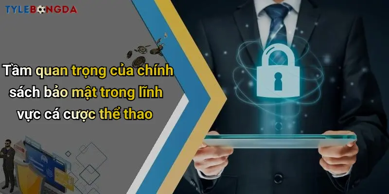 Tầm quan trọng của chính sách bảo mật trong lĩnh vực cá cược thể thao