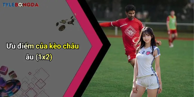 Ưu điểm của kèo châu âu (1x2)
