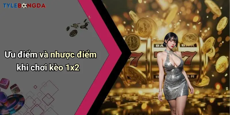 Ưu điểm và nhược điểm khi chơi kèo 1x2