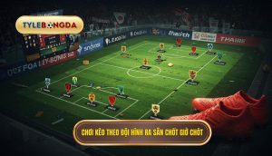 Chơi kèo theo đội hình ra sân chốt giờ chót