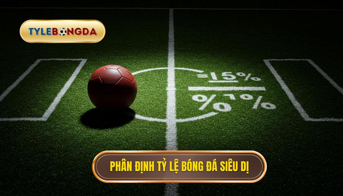 Phân Định Thế Nào Là Tỷ lệ bóng đá siêu dị hôm nay_