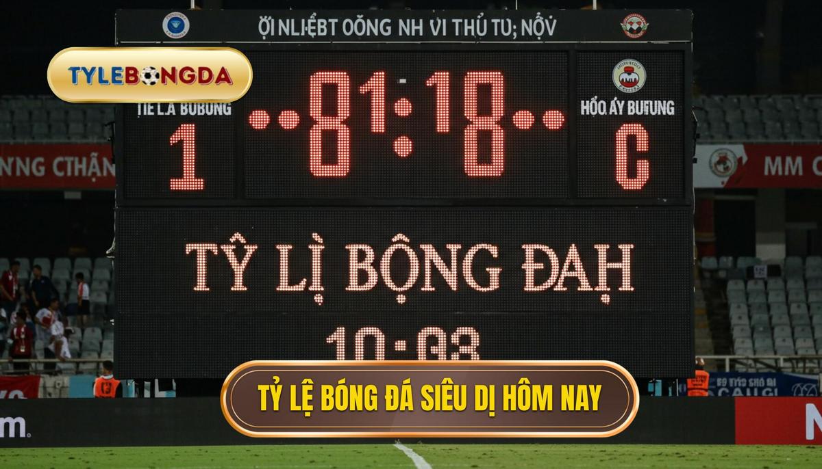 Tỷ lệ bóng đá siêu dị hôm nay