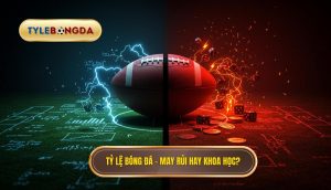 Tỷ lệ bóng đá – may rủi hay khoa học