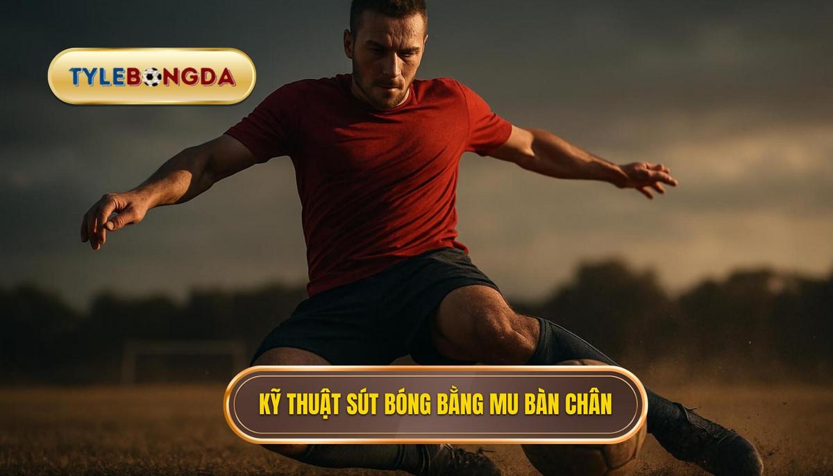 Nền Tảng Cơ Bản Của Kỹ Thuật Sút Bóng Bằng Mu Bàn Chân