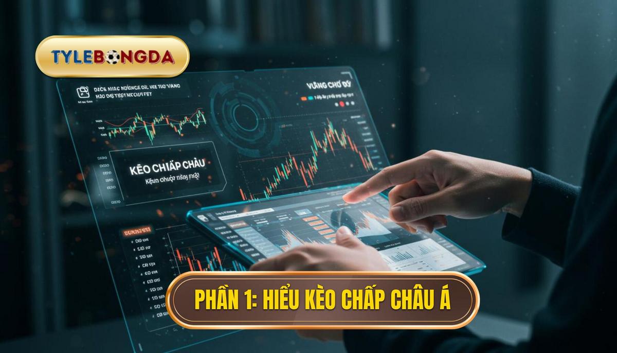 Phần 1_ Nền tảng Vững Chắc – Hiểu Rõ Kèo Chấp Châu Á