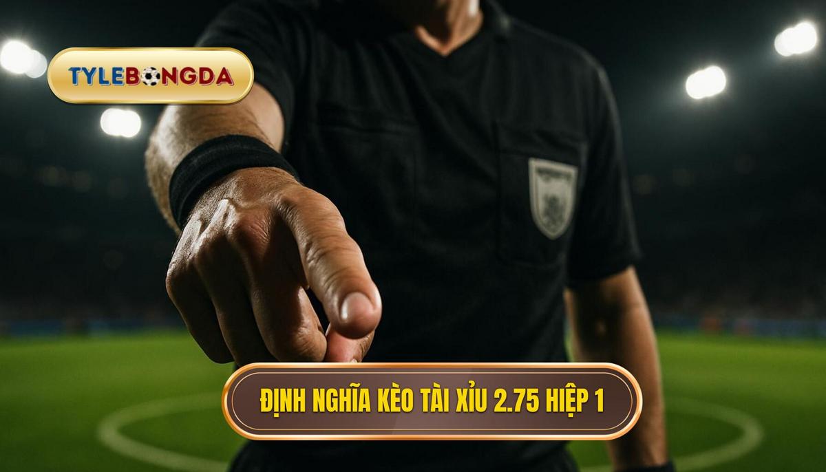 Định Nghĩa Và Cơ Chế Hoạt Động Của Kèo Tài Xỉu 2.75 Hiệp 1