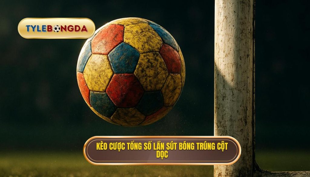 Kèo cược tổng số lần sút bóng trúng cột dọc