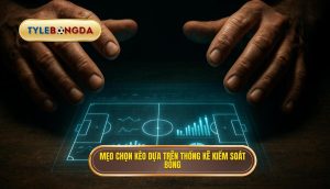 Mẹo chọn kèo dựa trên thống kê kiểm soát bóng