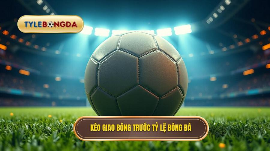 Kèo Giao Bóng Trước
