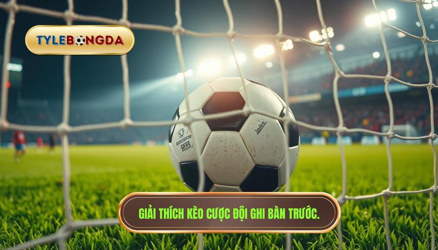 Cược đội ghi bàn trước là gì?