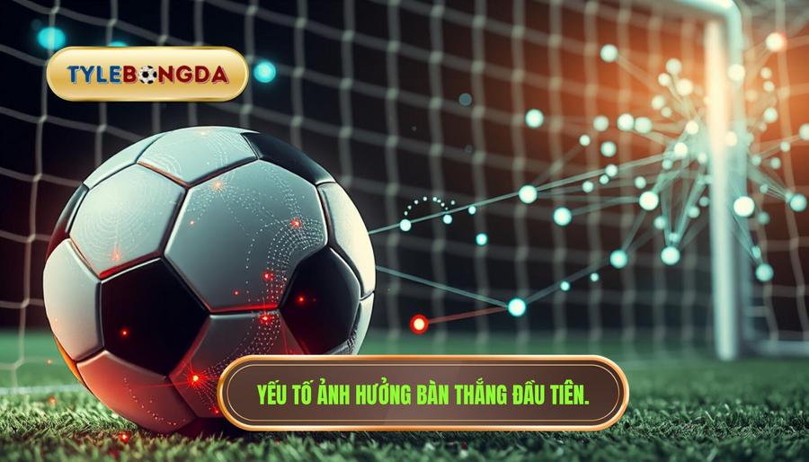 Phân tích đa chiều: Các yếu tố ảnh hưởng đến bàn thắng đầu tiên
