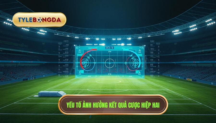 Phân tích đa chiều: Các yếu tố tác động đến kết quả cược hiệp hai